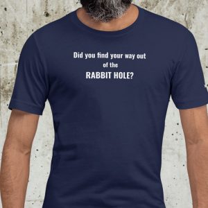 Did You Find Your Way Out of the Rabbit Hole? - Unisex T-Shirt