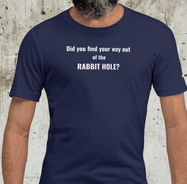 Did You Find Your Way Out of the Rabbit Hole? - Unisex T-Shirt