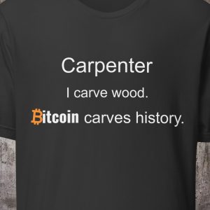 Carpenter Shirt – I Carve Wood. Bitcoin Carves History. – Minimal Crypto T-Shirt – Proof of Work Collection
