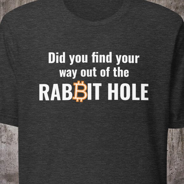 Did You Find Your Way Out of the RABBIT ₿ HOLE? – Minimalist Bitcoin Unisex T-Shirt
